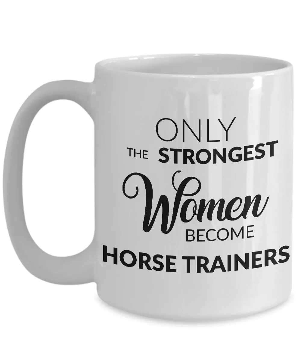 Women Horse Trainer Gifts - Only the Strongest Women Become Horse Trainers Coffee Mug