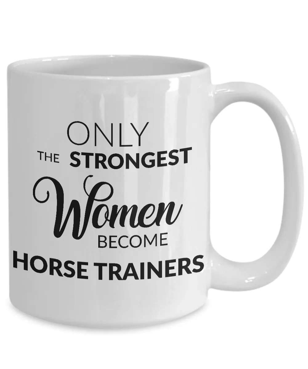 Women Horse Trainer Gifts - Only the Strongest Women Become Horse Trainers Coffee Mug
