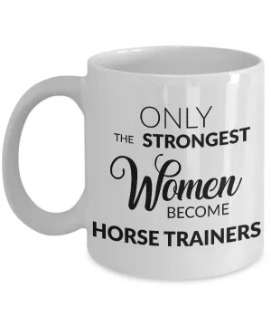 Women Horse Trainer Gifts - Only the Strongest Women Become Horse Trainers Coffee Mug